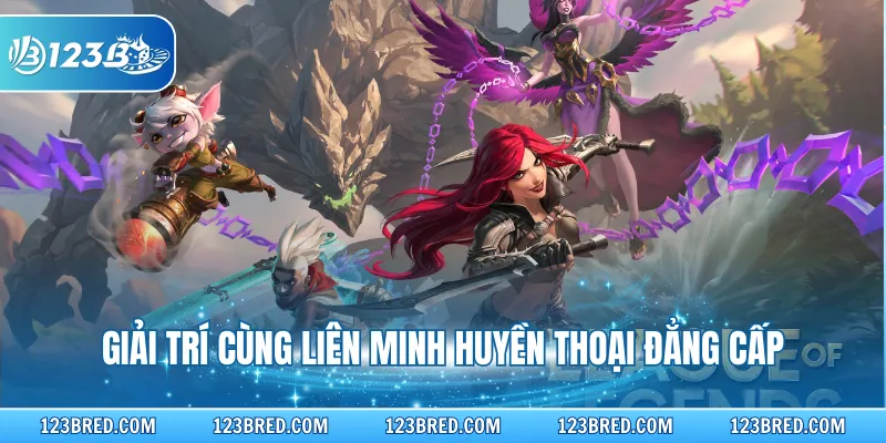 Giải trí cùng liên minh huyền thoại đẳng cấp