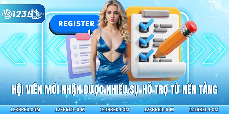Hội viên mới nhận được nhiều sự hỗ trợ từ nền tảng