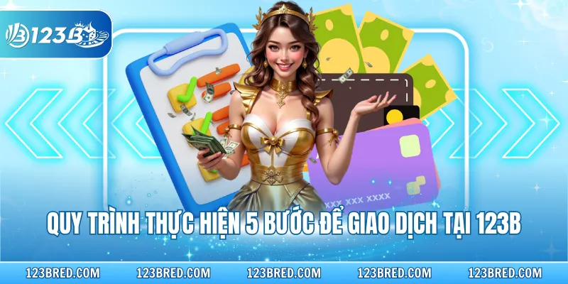 Quy trình thực hiện 5 bước để giao dịch tại 123B