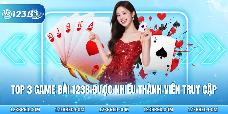 Top 3 game bài 123B được nhiều thành viên truy cập